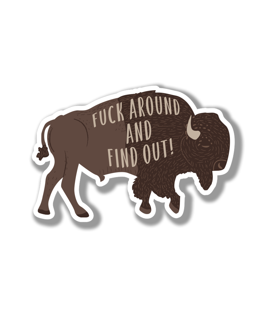 Fuck Around And Find Out Buffalo  Fuck Around And Find Out Bison