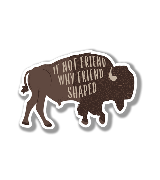 If not friend, why friend shaped Bison Sticker| Bison Sticker | Yellowstone Sticker