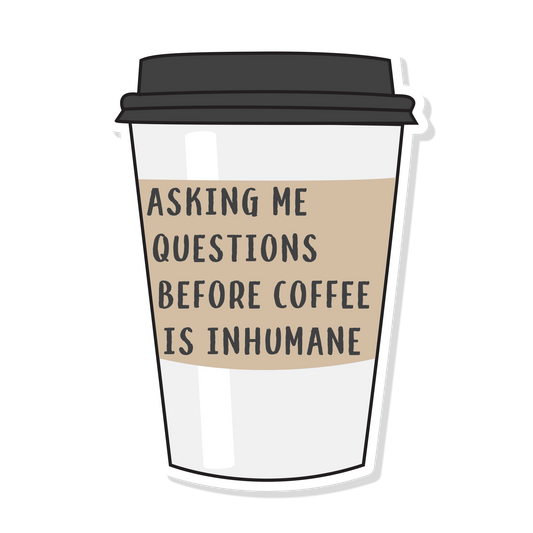 Coffee Cup Sticker | Asking Me Questions Before Coffee Is Inhumane | Mental Health Stickers