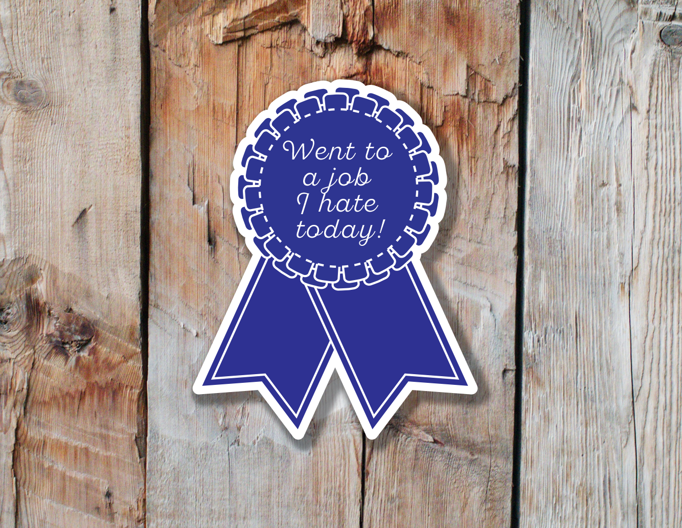 Blue Ribbon Sticker | First Place | Went to a Job I Hate Today Award!