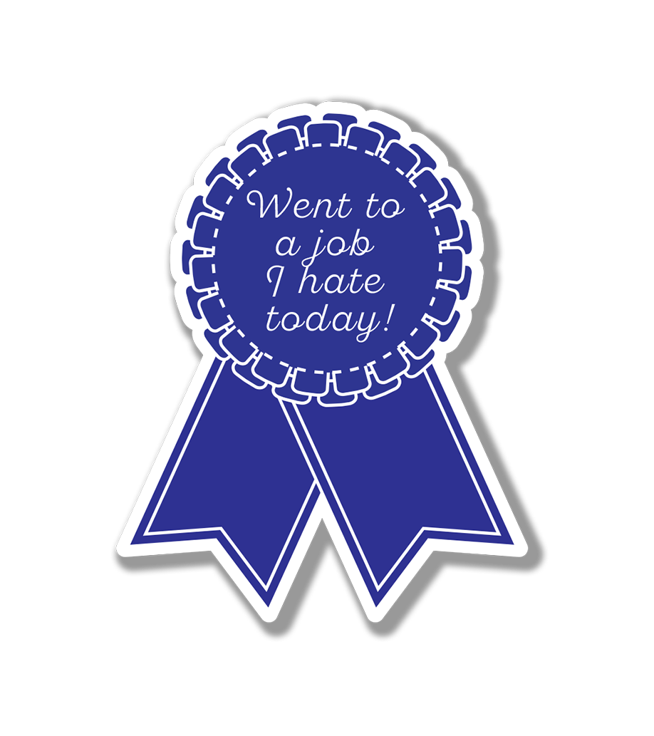 Blue Ribbon Sticker | First Place | Went to a Job I Hate Today Award!
