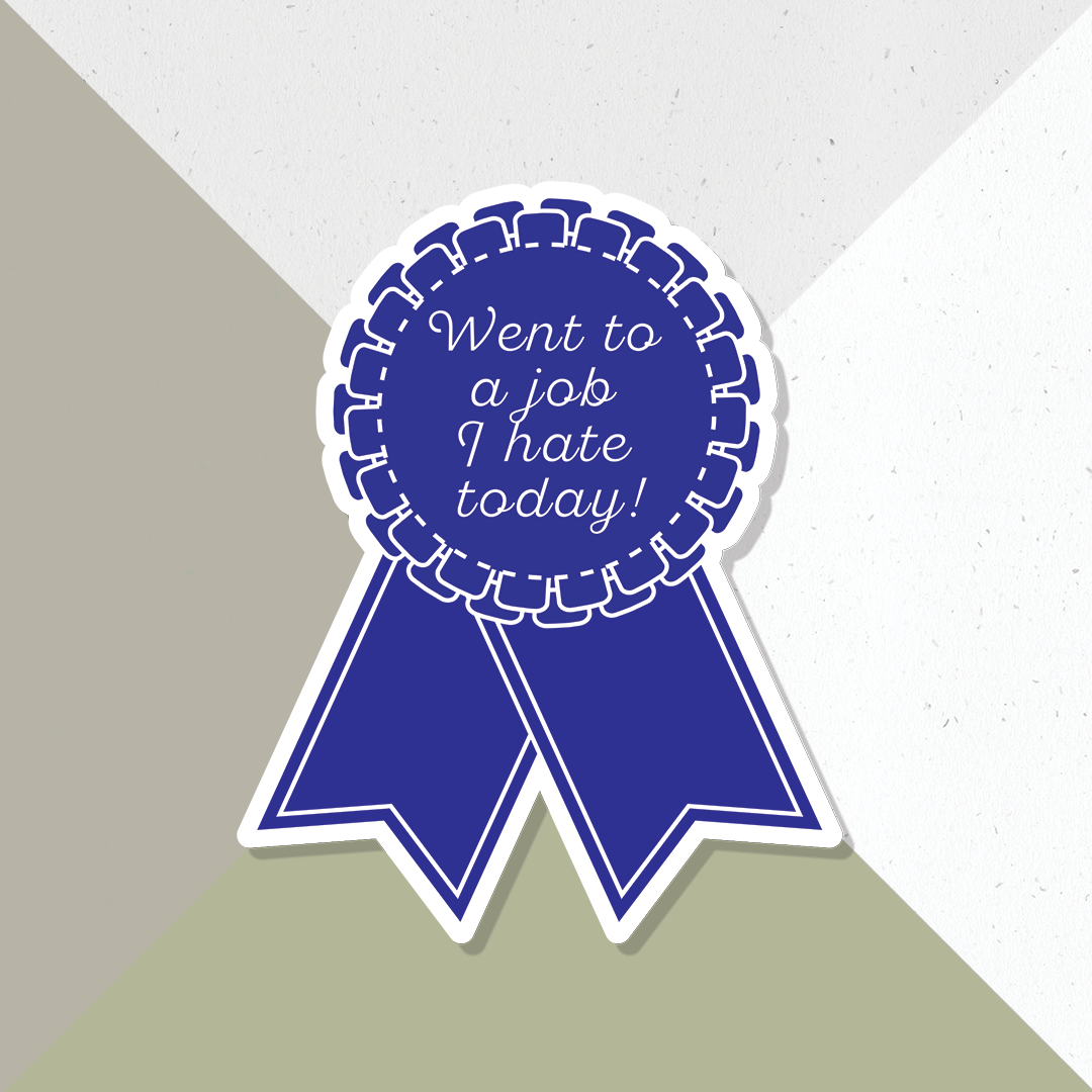 Blue Ribbon Sticker | First Place | Went to a Job I Hate Today Award!