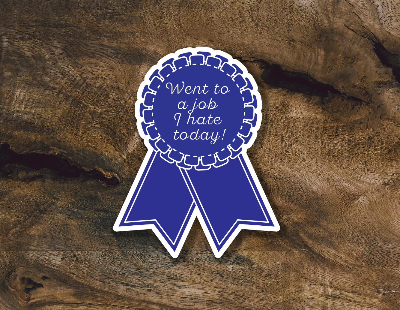 Blue Ribbon Sticker | First Place | Went to a Job I Hate Today Award!