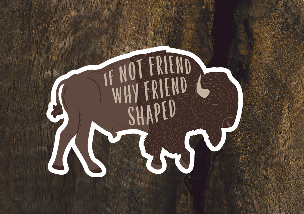 Bison Sticker | If not friend, why friend shaped