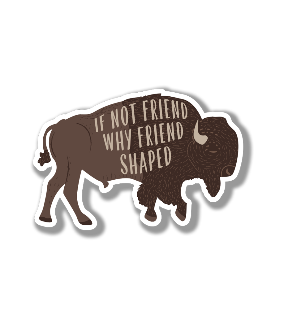 If not friend, why friend shaped Bison Sticker| Bison Sticker | Yellowstone Sticker
