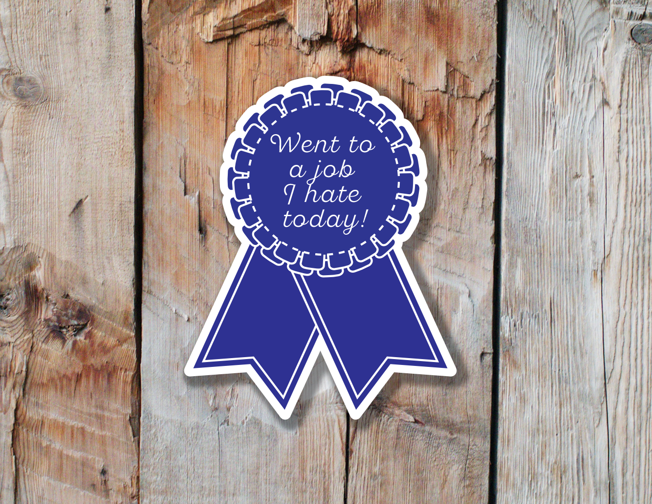 Blue Ribbon Sticker | First Place  | Went to a Job I Hate Today Award!
