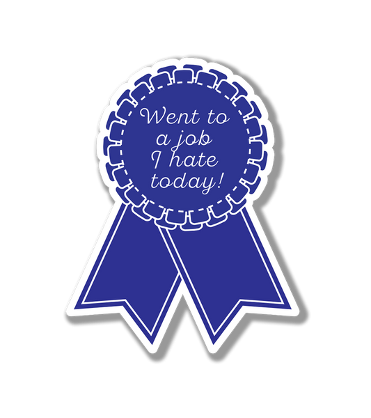 Blue Ribbon Sticker | First Place  | Went to a Job I Hate Today Award!